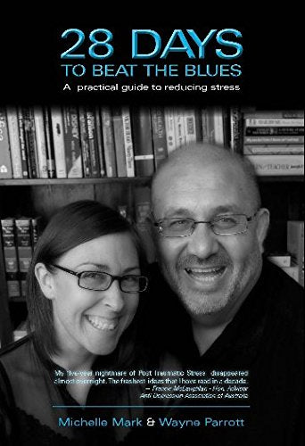 28 Days to Beat the Blues (A Practical Guide to Reducing Stress) By Michelle Mark & Wayne Parrott