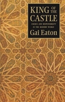 KING OF THE CASTLE: CHOICE AND RESPOSIBILITY IN THE MODERN WORLD By GAI EATON