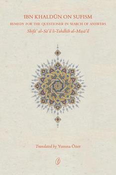 IBN KHALDUN ON SUFISM: REMEDY FOR THE QUESTIONER IN SEARCH OF ANSWERS By YUMNA OZER