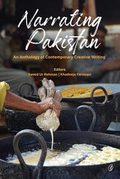NARRATING PAKISTAN: AN ANTHOLOGY OF CONTEMPORARY CREATIVE WRITING By Saeed Ur Rehman/ Khadeeja Farooqu