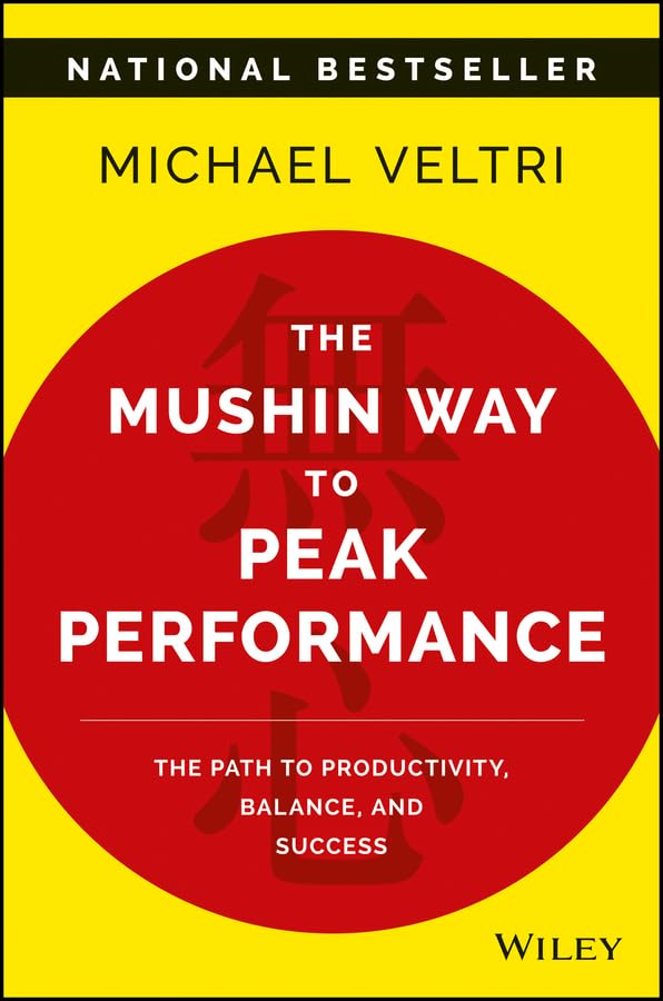The Mushin Way to Peak Performance (The Path to Productivity, Balance and Success) By Michael Veltri