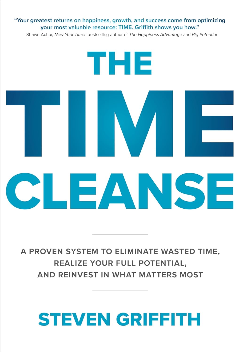 The Time Cleanse (A Proven System to Eliminate Wasted Time, Realize Your Full Potential, And Reinvent in what Matters Most) By Steven Griffith