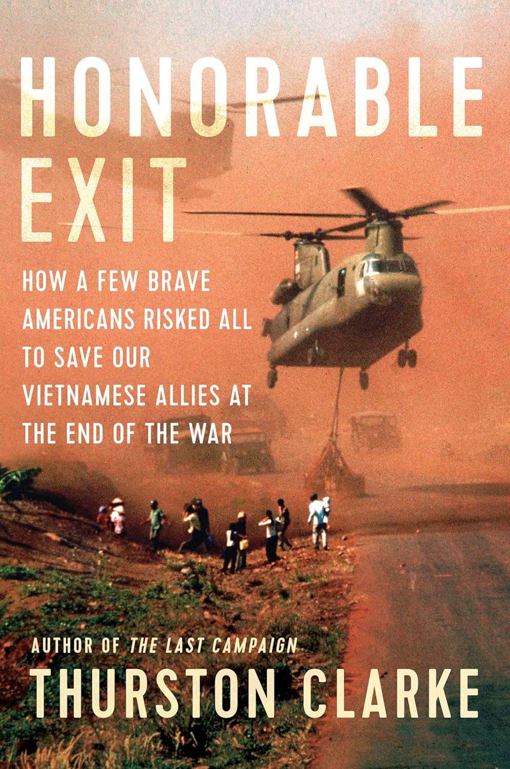Honourable Exit (How a Few Brave Americans Risked All to Save Their Vietnamese Allies at the End of the War) By Thurston Clarke