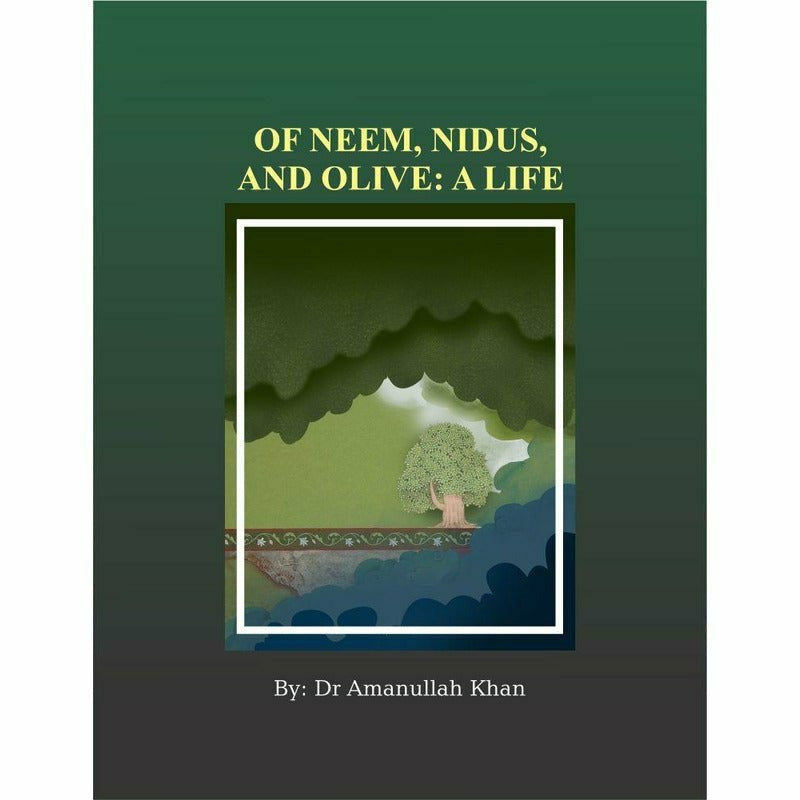 Of Neem, Nidus and Olive: A Life - Dr. Amanullah Khan By Author: Dr. Amanullah Khan