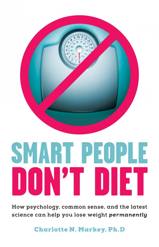 Smart People Don't Diet (How Psychology , Comman Sense and the latest Science can help you lose weight permanently) By Charlotte N. Markey, PhD