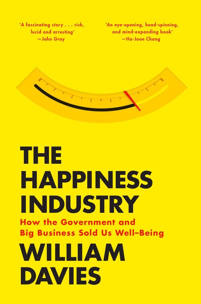 The Happiness Industry (How the Government and Big Business Sold us Well-Being) By William Davis