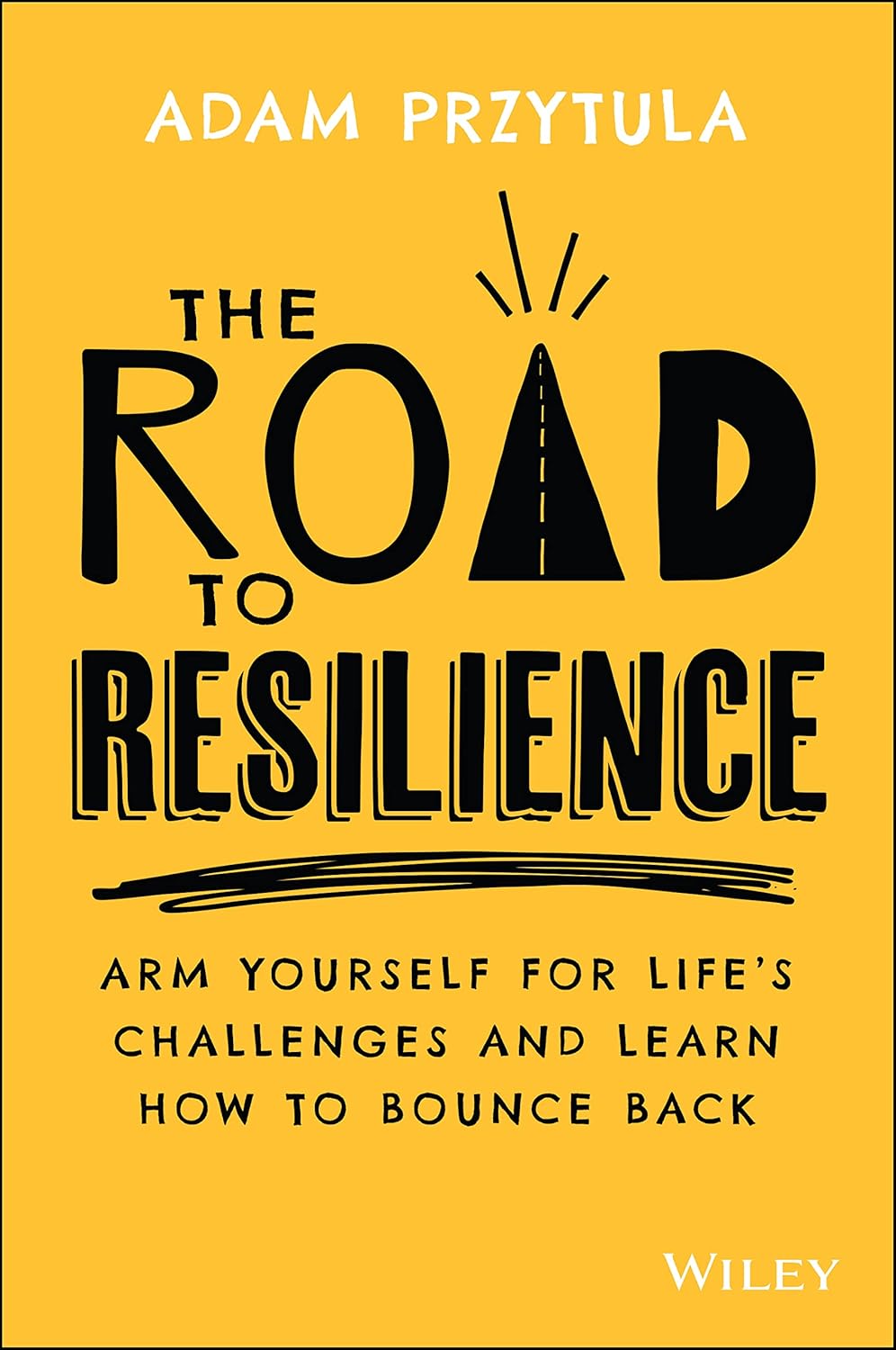 The Road to Resilience (Arm Yourself for Life's Challenges and Learn How to Bounce Back) By Adam Przytula