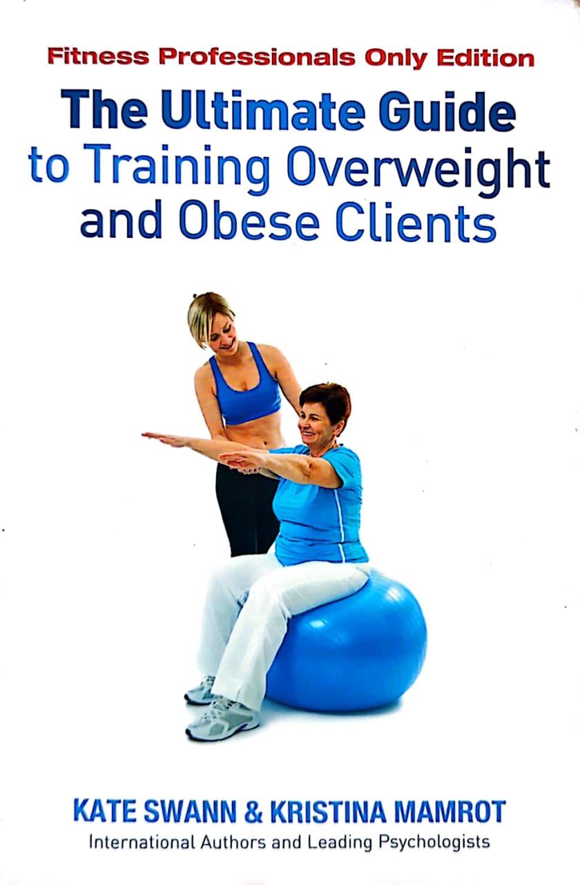 The Ultimate Guide to Training Overweight and Obese Clients By Kate Swann & Kristina Mamrot
