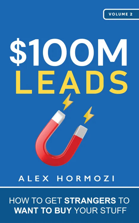 $ 100 M Leads (How to Get Strangers to want to Buy Your Stuff) By Alex Hormozi