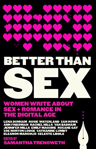 Better Than Sex - Women Write About Sex + Romance in The Digital Age By Samantha Trenoweth