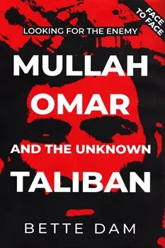Looking For The Enemy (Mullah Omar and the Unknown Taliban) By Bette Dam
