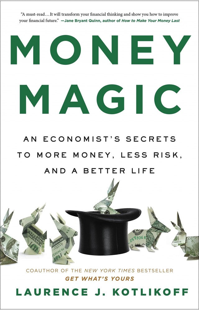Money Magic (An Economist's Secrets to More Money, Less Risk, And a Better Life) By Laurance J. Kotlikoff