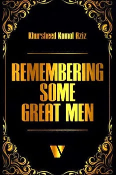 Remembering Some Great Men By khursheed Kamal Aziz