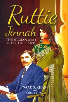Ruttie Jinnah (The Women who Stood Defiant) By Saad S. Khan , Sara S. Khan