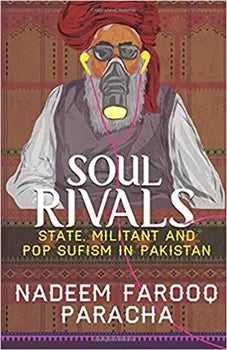 Soul Rivals (StateMilitant and Pop Sufism in Pakistan) By Nadeem Farooq Paracha