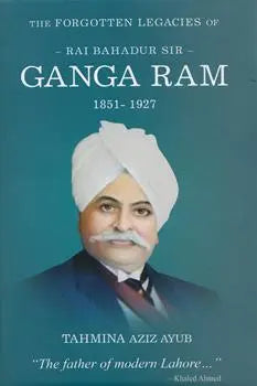The Forgotten Legacies of Sir Ganga Ram (1851-1927) By Tahmina Aziz Ayub