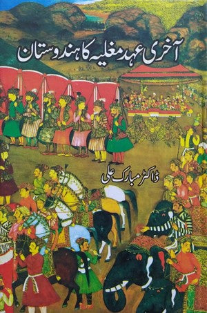 Aakhri Ehad E Mughlia Ka Hindustan by Dr. Mubarak Ali