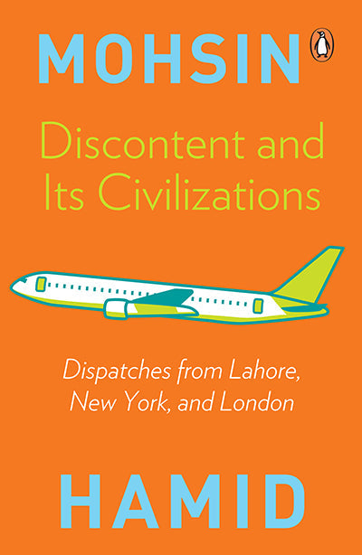 Discontent And Its Civilizations (Dispatches From Lahore, New York, And London) By MOHSIN HAMID