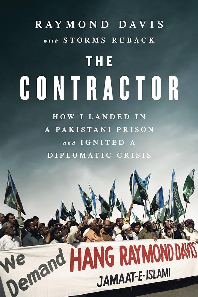 The Contractor (How I Landed In A Pakistani Prison And Ignited A Diplomatic Crisis) By RAYMOND DAVIS