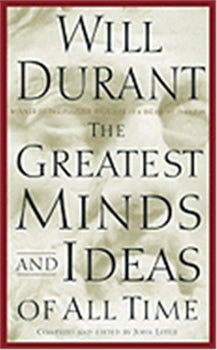 The Greatest Minds And Ideas Of All Time By WILL DURANT