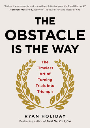 The Obstacle Is The Way (The Timeless Art Of Turning Trials Into Triumph) By RYAN HOLIDAY