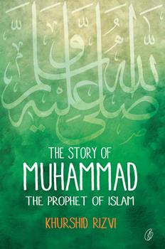 THE STORY OF MUHAMMAD: THE PROPHET OF ISLAM By KHURSHID RIZVI