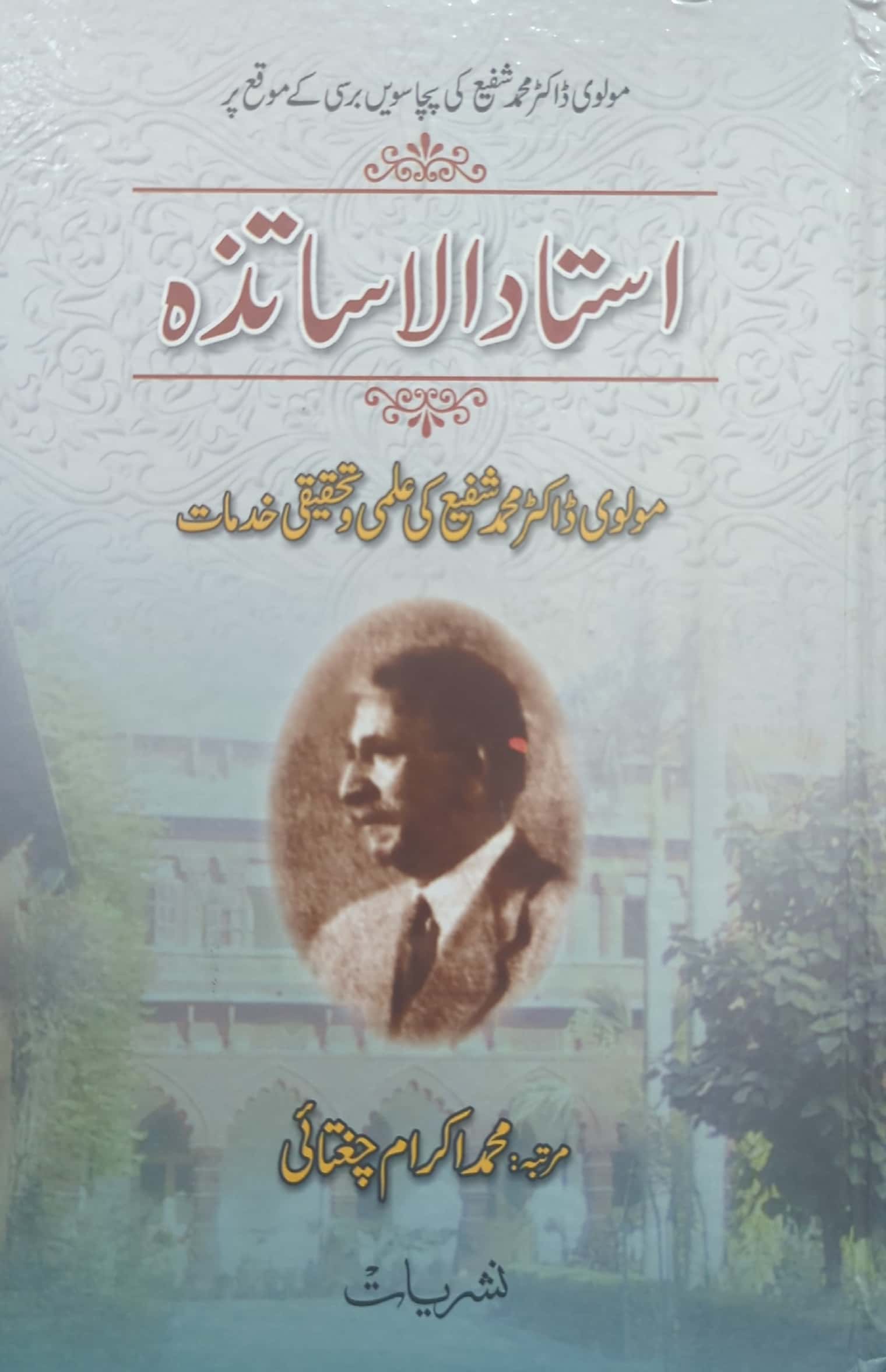 Ustad ul Asataza (Molvi Dr. Muhammad Shafi Ki Ilmi O Tehqeeqi Khidmat) By Muhammad Ikram Chughtai