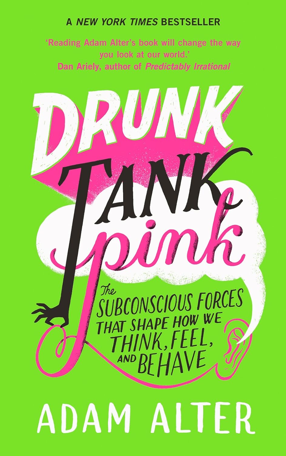 Drunk Tank Pink (The Subconscious Forces that shape how we Think , Feel and Behave) By Adam Alter