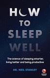 How to Sleep Well (The Science of Sleeping Smarter, Living Better and being Productive By Dr. Neil Stanley