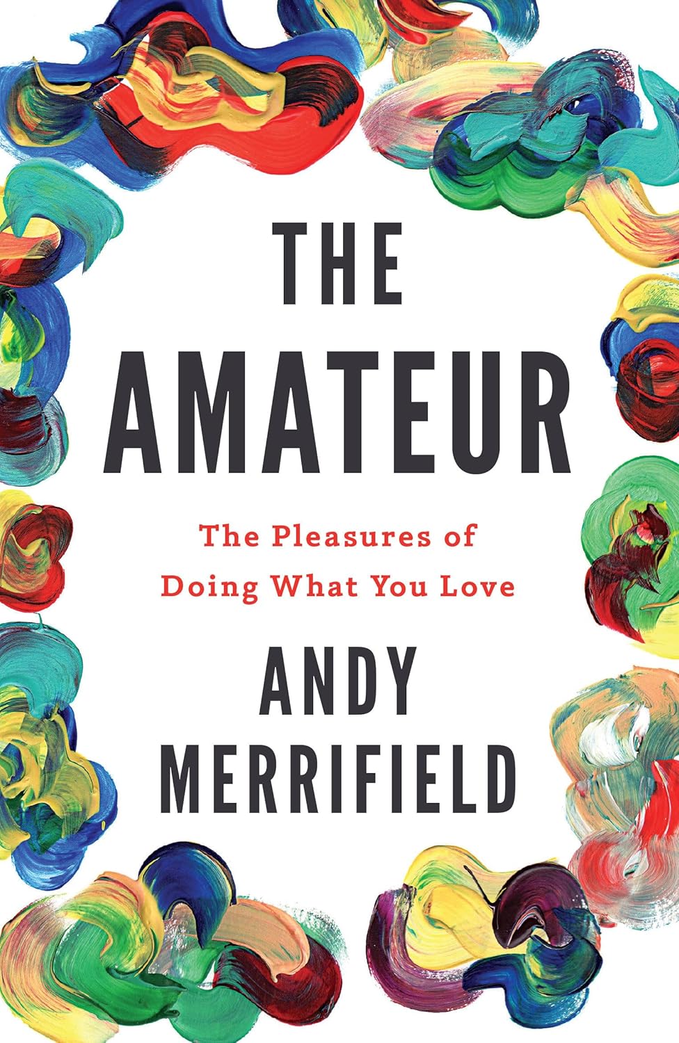 The Amateur (The Pleasures of Doing What you Love) By Andy Merrifield