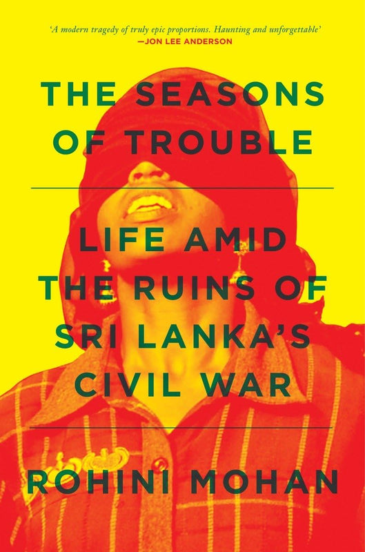 The Seasons of Trouble (Life amid the Ruins of Sri Lanka's Civil War) By Rohini Mohan