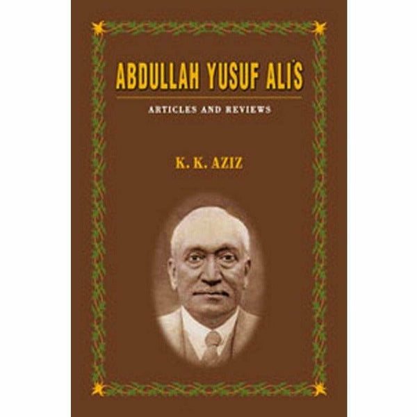 Abdullah Yusuf Ali'S: Articles And Reviews By K. K. Aziz