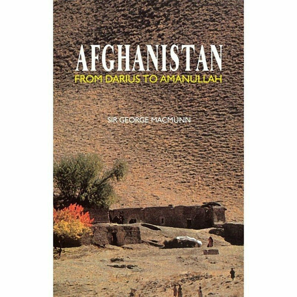 Afghanistan From Darius To Amanullah By Sir George Macmunn