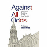 Against All Odds: Institution Building in the Real World By Khalid Aftab