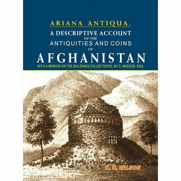 Ariana Antiqua: A descriptive account of the Antiquities and Coins of Afghanistan By H. H. Wilson