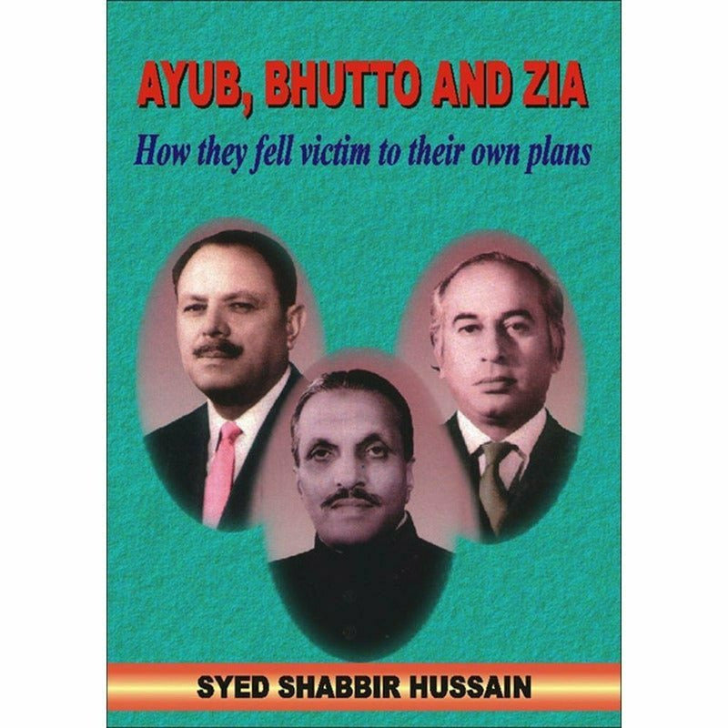 Ayub Bhutto And Zia By Syed Shabbir Hussain