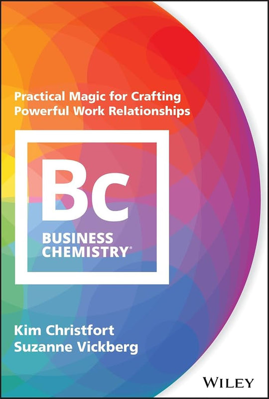 Business Chemistry (Practical Magic for crafting Powerful Work Relationships) By Kim Christfort , Suzanne Vickberg