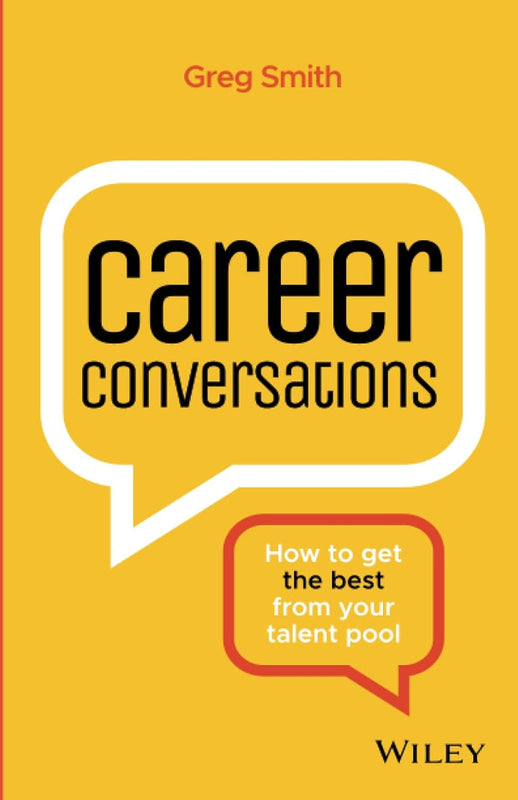 Career Conversations (How to get the best From Your Talent Pool) By Greg Smith