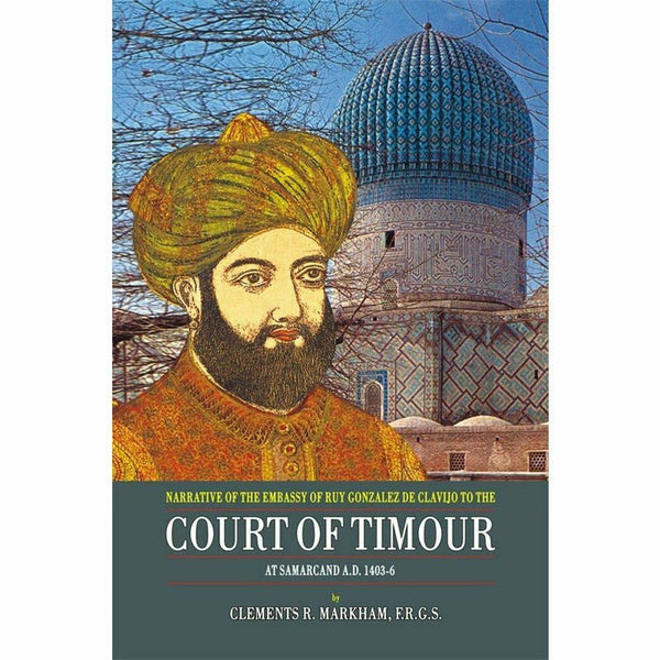 Court Of Taimour: At Samarcand A.D. 1403-6 By Clements R. Markhan, F.R.G.S.