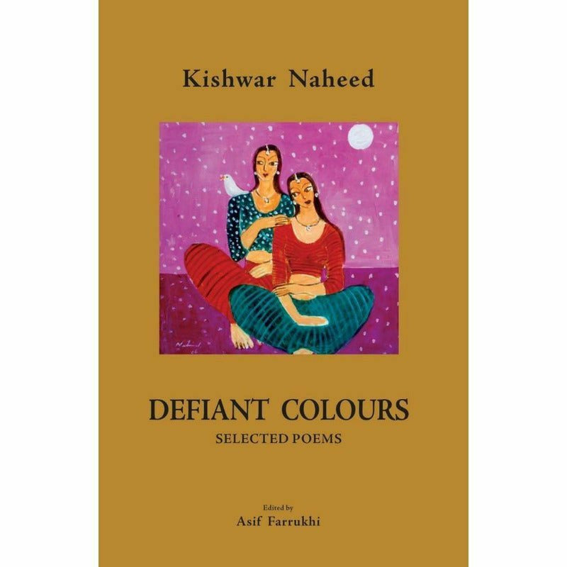 Defiant Colours: Selected Poems By Kishwar Naheed; Asif Farrukhi