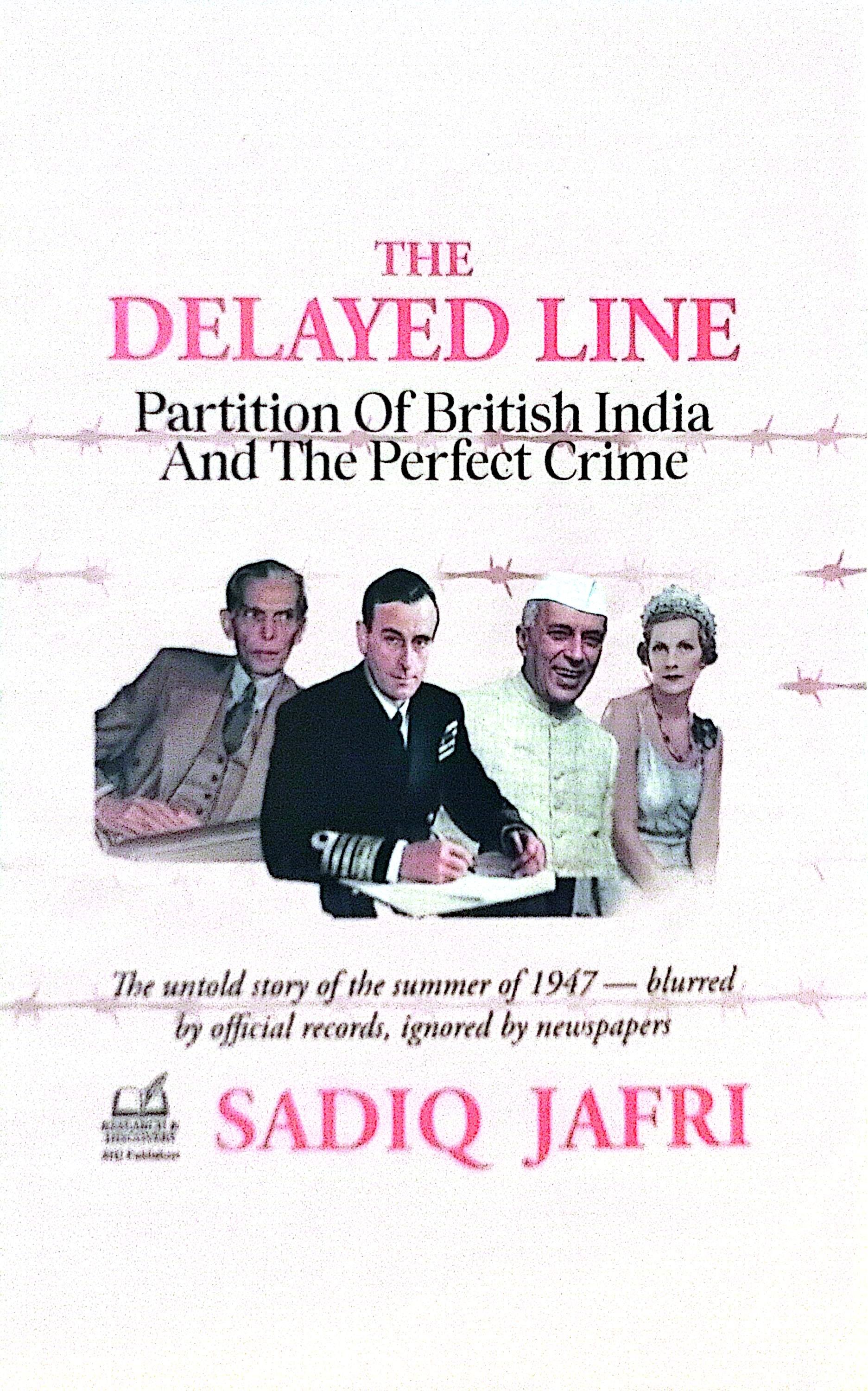 The Delayed Line - Partition of British India and The Perfect Crime By Sadiq Jafri
