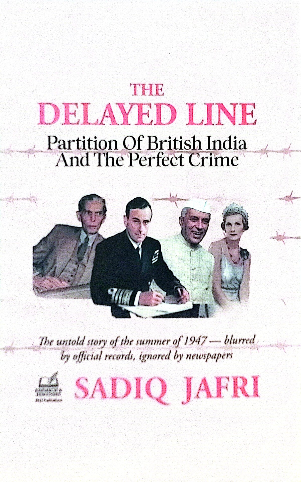 The Delayed Line - Partition of British India and The Perfect Crime By Sadiq Jafri