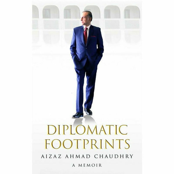 Diplomatic Footprints - Aizaz Ahmad Chaudhry By Aizaz Ahmad Chaudhry