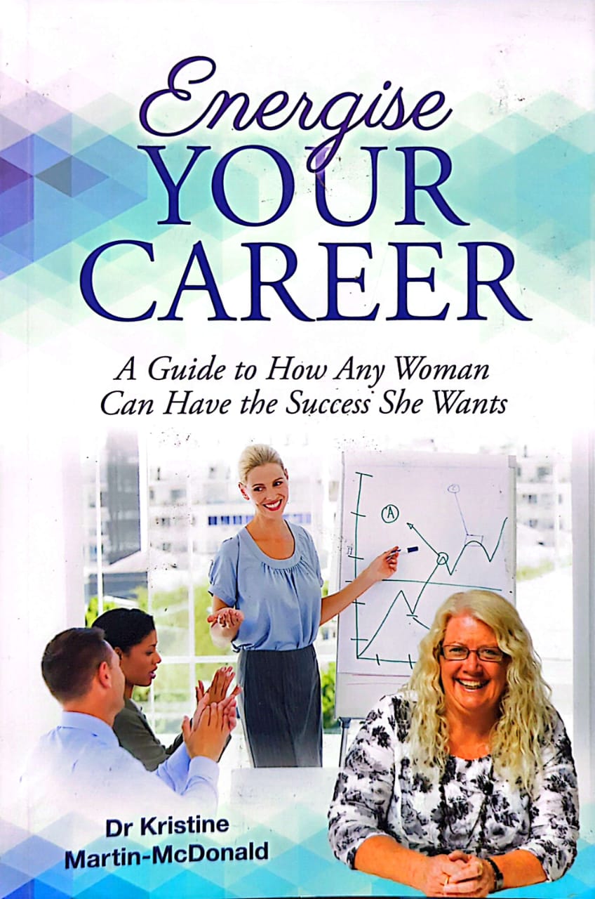 Energise Your Carrier (A Guide to How any Women Can Have the Success She Wants) By Dr Kristine , Martin-Mcdoland