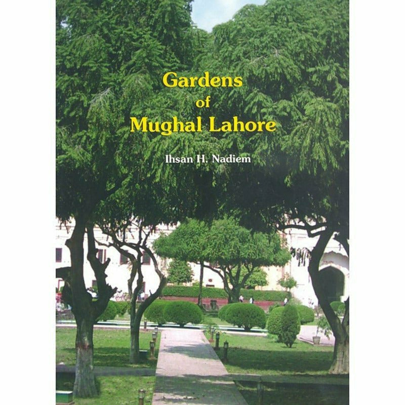 Gardens Of Mughal Lahore By Ihsan H. Nadiem