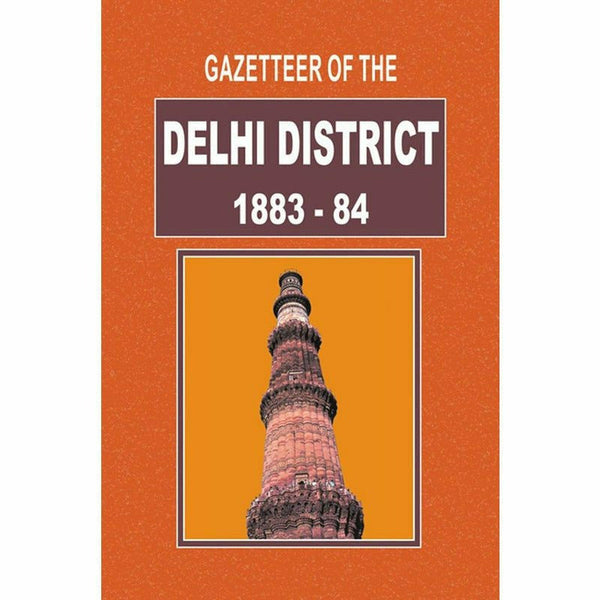 Gazetteer Of The Delhi District 1883-84 By Gazetteer