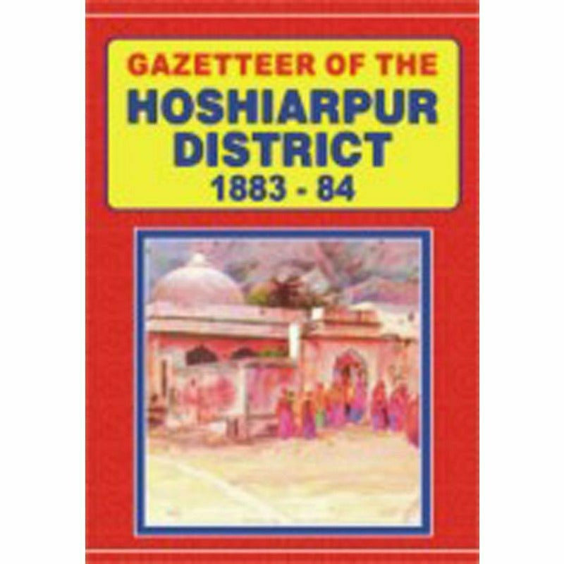 Gazetteer Of The Hoshiarpur District 1883-84 By Punjab Government