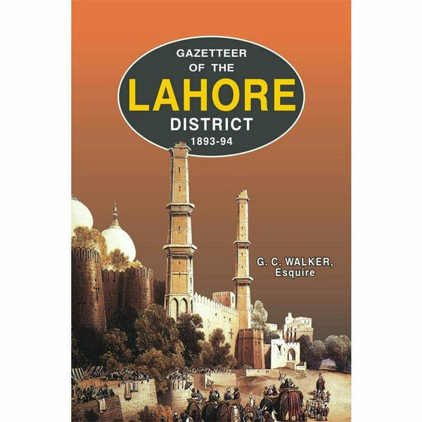 Gazetteer Of The Lahore District 1893-94 By G. C. Walker, Esquire, I.C.S.