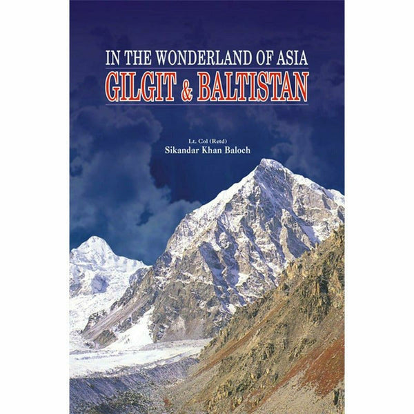 Gilgit & Baltistan, In The Wonderland Of Asia By Lt. Col. (Retd) Sikandar Khan Baloch