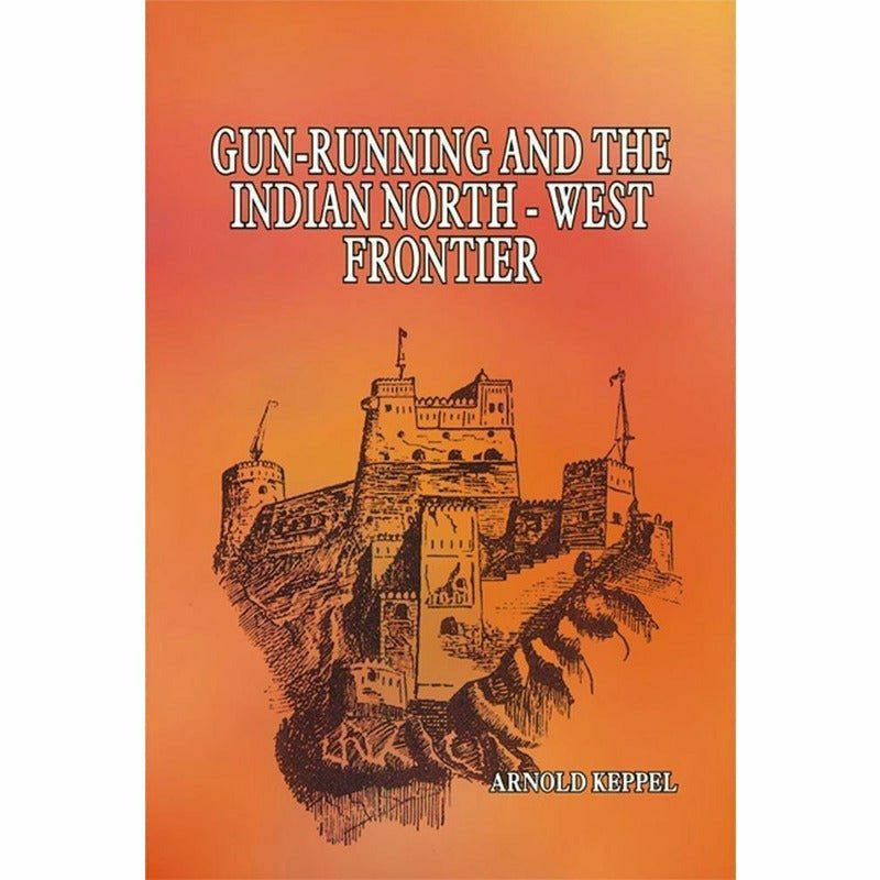 Gun-Running & The Indian North West Frontier By Arnold Keppel